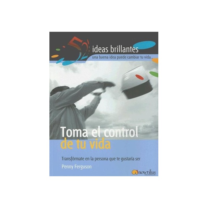TOMA EL CONTROL DE TU VIDA. Transfórmate en la persona que te gustaría ser